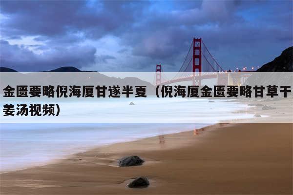 金匮要略倪海厦甘遂半夏(倪海厦金匮要略甘草干姜汤视频)