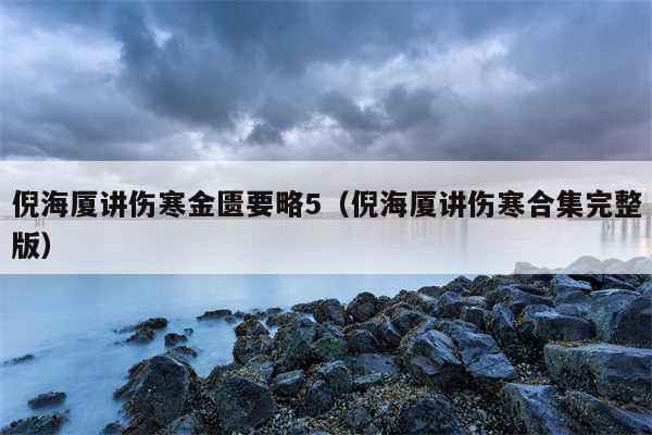 倪海厦讲伤寒金匮要略5(倪海厦讲伤寒合集完整版)