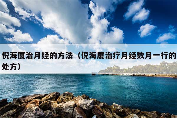 倪海厦治月经的方法（倪海厦治疗月经数月一行的处方）