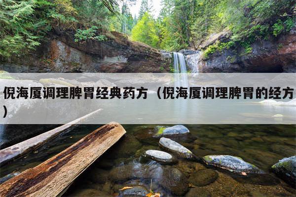 倪海厦调理脾胃经典药方（倪海厦调理脾胃的经方）