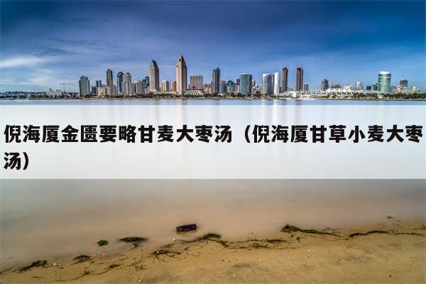 倪海厦金匮要略甘麦大枣汤(倪海厦甘草小麦大枣汤)