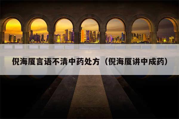 倪海厦言语不清中药处方(倪海厦讲中成药)