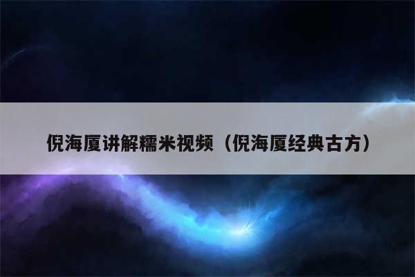 倪海厦讲解糯米视频(倪海厦经典古方)