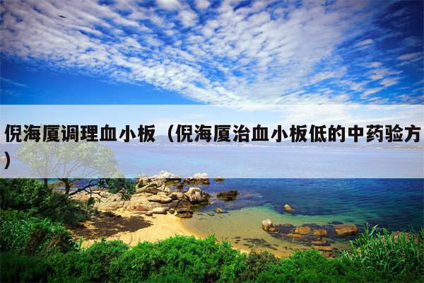 倪海厦调理血小板(倪海厦治血小板低的中药验方)