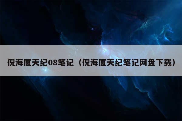 倪海厦天纪08笔记（倪海厦天纪笔记网盘下载）