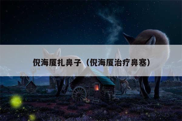 倪海厦扎鼻子(倪海厦治疗鼻塞)
