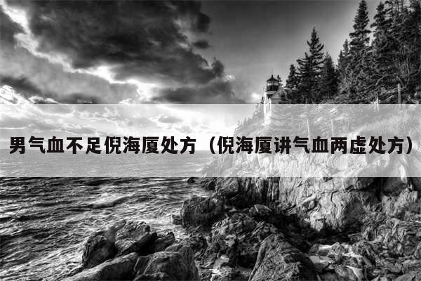 男气血不足倪海厦处方(倪海厦讲气血两虚处方)