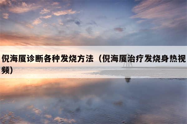 倪海厦诊断各种发烧方法(倪海厦治疗发烧身热视频)
