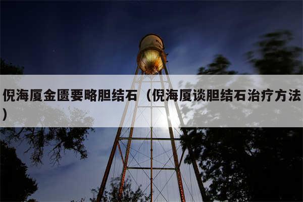 倪海厦金匮要略胆结石(倪海厦谈胆结石治疗方法)