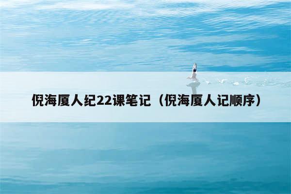 倪海厦人纪22课笔记(倪海厦人记顺序)