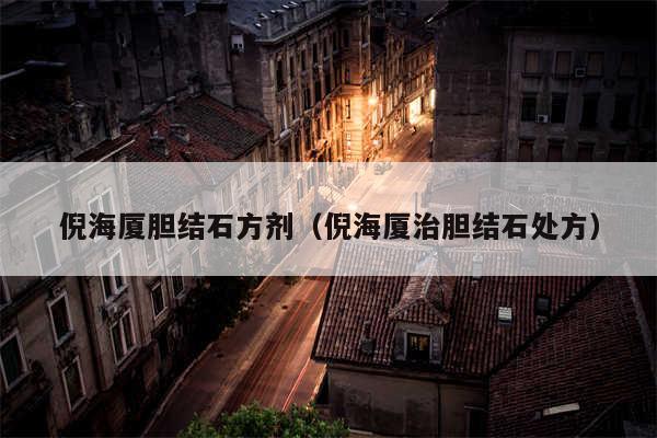 倪海厦胆结石方剂(倪海厦治胆结石处方)