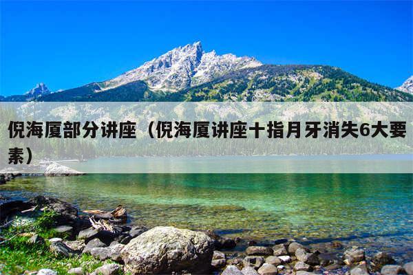 倪海厦部分讲座（倪海厦讲座十指月牙消失6大要素）