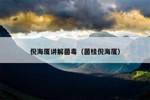 倪海厦讲解菌毒(菌桂倪海厦)