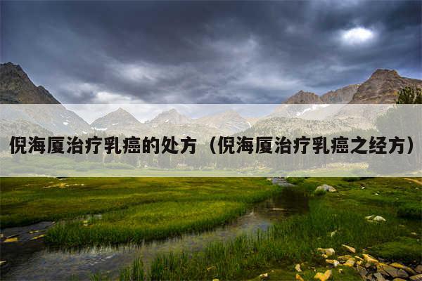 倪海厦治疗乳癌的处方（倪海厦治疗乳癌之经方）