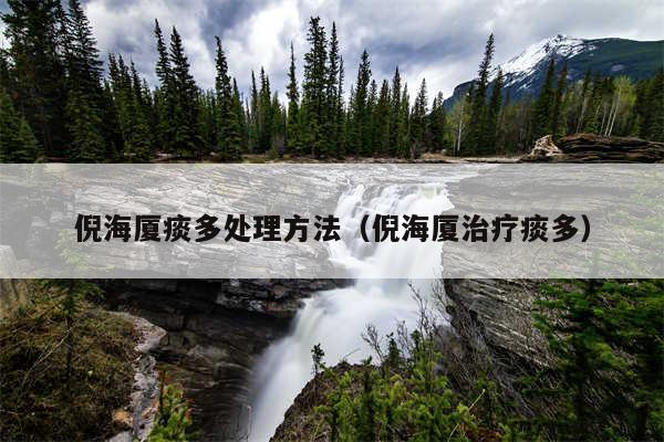 倪海厦痰多处理方法(倪海厦治疗痰多)