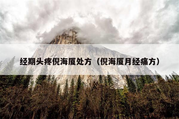 经期头疼倪海厦处方(倪海厦月经痛方)