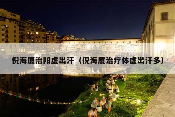 倪海厦治阳虚出汗(倪海厦治疗体虚出汗多)