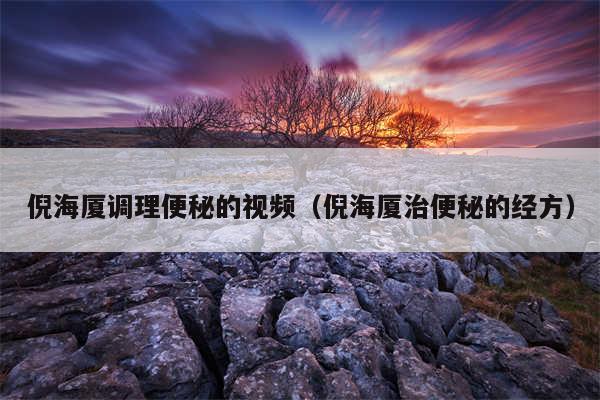 倪海厦调理便秘的视频（倪海厦治便秘的经方）