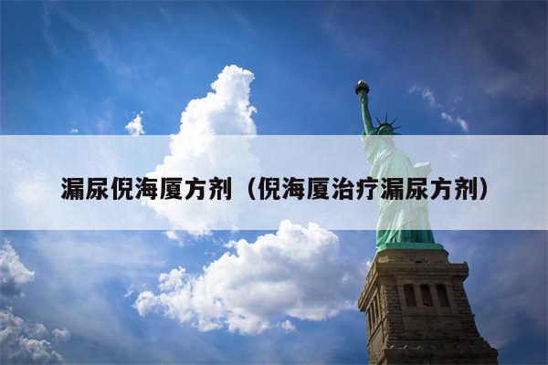 漏尿倪海厦方剂（倪海厦治疗漏尿方剂）