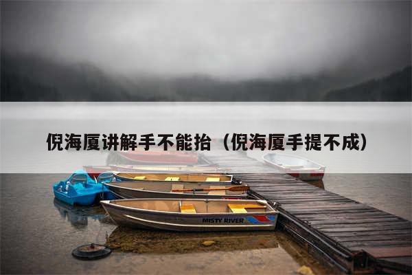 倪海厦讲解手不能抬(倪海厦手提不成)