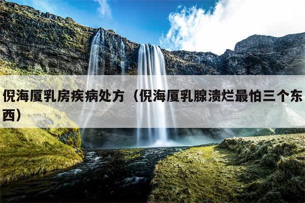 倪海厦乳房疾病处方(倪海厦乳腺溃烂最怕三个东西)