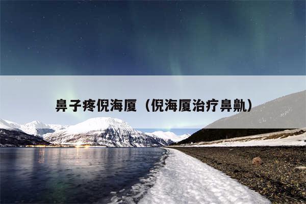 鼻子疼倪海厦(倪海厦治疗鼻鼽)