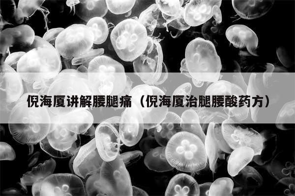倪海厦讲解腰腿痛(倪海厦治腿腰酸药方)