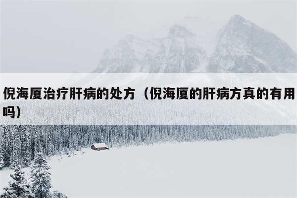 倪海厦治疗肝病的处方(倪海厦的肝病方真的有用吗)