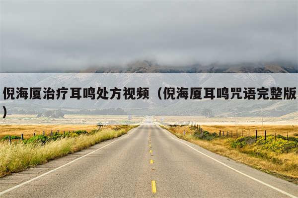 倪海厦治疗耳鸣处方视频（倪海厦耳鸣咒语完整版）
