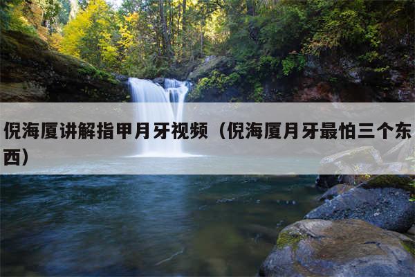 倪海厦讲解指甲月牙视频（倪海厦月牙最怕三个东西）