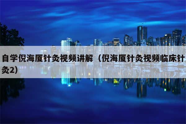 自学倪海厦针灸视频讲解(倪海厦针灸视频临床针灸2)