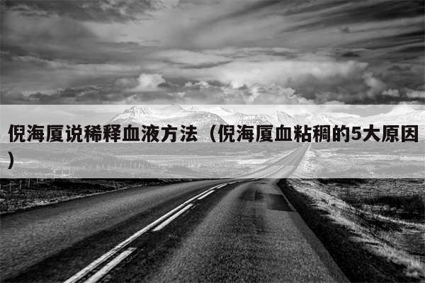 倪海厦说稀释血液方法(倪海厦血粘稠的5大原因)