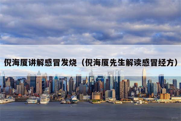 倪海厦讲解感冒发烧(倪海厦先生解读感冒经方)
