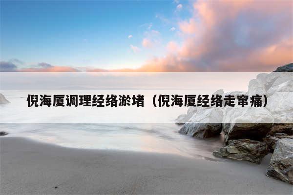 倪海厦调理经络淤堵(倪海厦经络走窜痛)