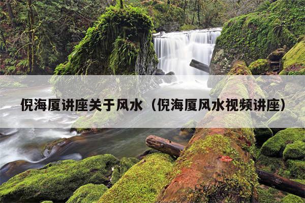 倪海厦讲座关于风水(倪海厦风水视频讲座)