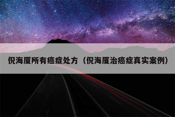倪海厦所有癌症处方(倪海厦治癌症真实案例)