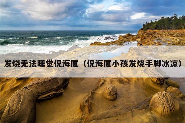 发烧无法睡觉倪海厦(倪海厦小孩发烧手脚冰凉)