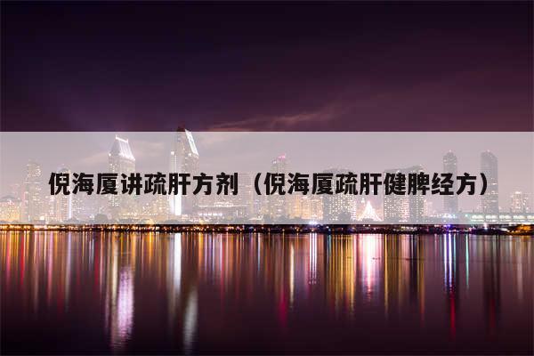倪海厦讲疏肝方剂（倪海厦疏肝健脾经方）