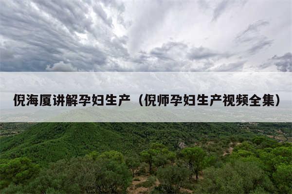 倪海厦讲解孕妇生产（倪师孕妇生产视频全集）