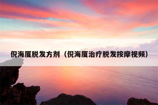 倪海厦脱发方剂(倪海厦治疗脱发按摩视频)