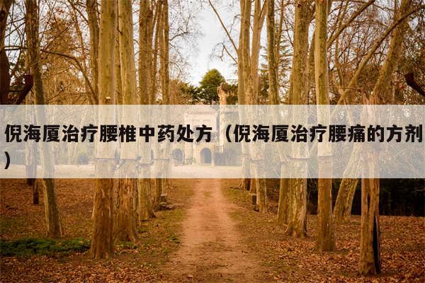倪海厦治疗腰椎中药处方（倪海厦治疗腰痛的方剂）