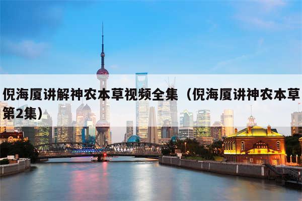 倪海厦讲解神农本草视频全集(倪海厦讲神农本草第2集)