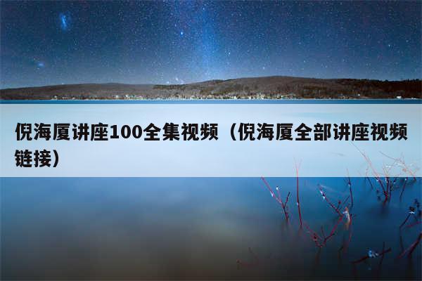 倪海厦讲座100全集视频（倪海厦全部讲座视频链接）