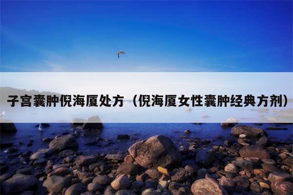 子宫囊肿倪海厦处方（倪海厦女性囊肿经典方剂）