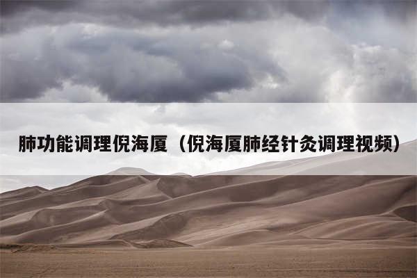 肺功能调理倪海厦(倪海厦肺经针灸调理视频)