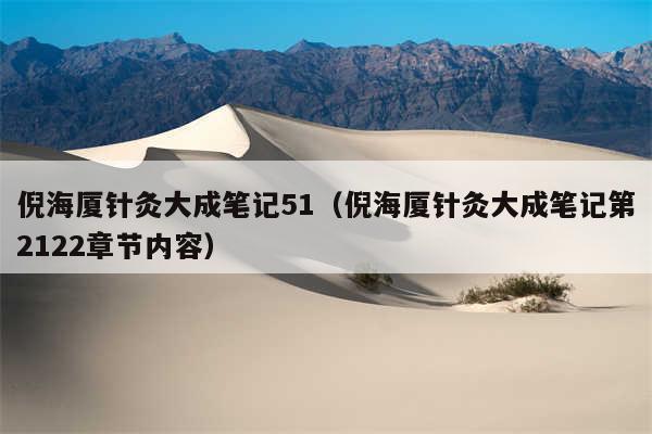 倪海厦针灸大成笔记51(倪海厦针灸大成笔记第2122章节内容)