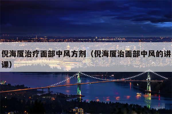 倪海厦治疗面部中风方剂(倪海厦治面部中风的讲课)