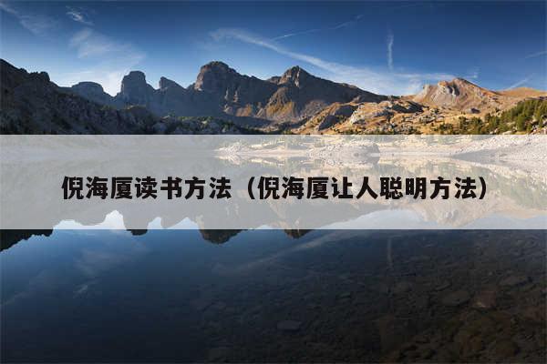 倪海厦读书方法（倪海厦让人聪明方法）