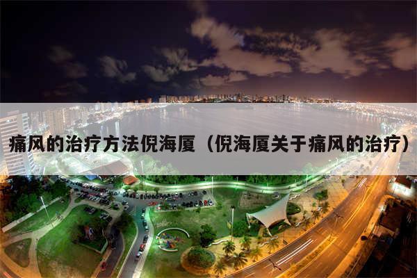 痛风的治疗方法倪海厦(倪海厦关于痛风的治疗)