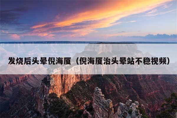 发烧后头晕倪海厦(倪海厦治头晕站不稳视频)